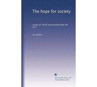 The hope for society: essays on "social reconstruction after the war,"