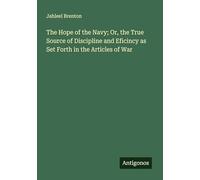 The Hope of the Navy; Or, the True Source of Discipline and Eficincy as Set Forth in the Articles of War