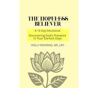 The Hopeless Believer: A 14 Day Devotional: Discovering God's Presence in Your Darkest Days (Believer Series)