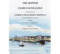 THE HOPPER FAMILY GENEALOGY DESCENDANTS OF ANDRIES WILLEMSZEN HOPPE(N) OF NEW AMSTERDAM 1651-1658: VOLUME I