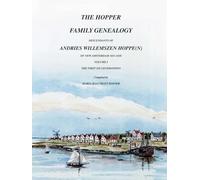 THE HOPPER FAMILY GENEALOGY DESCENDANTS OF ANDRIES WILLEMSZEN HOPPE(N) OF NEW AMSTERDAM 1651-1658: VOLUME I