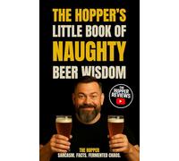 THE HOPPER’S LITTLE BOOK OF NAUGHTY BEER WISDOM: Sarcasm. Facts. Fermented Chaos.
