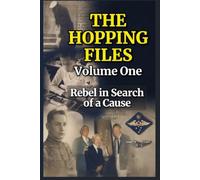 The Hopping Files: Rebel in Search of a Cause: Volume 1: The Military Years, Court-Martial, and Birth of a Reformer