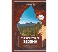 The Horizon of Sedona: A Travel Guide to Trails, Red Rock Landscapes, and Northern Arizona