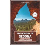 The Horizon of Sedona: A Travel Guide to Trails, Red Rock Landscapes, and Northern Arizona