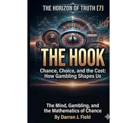 THE HORIZON OF TRUTH(7) - The Mind, Gambling, and the Mathematics of Chance: THE HOOK - Chance, Choice, and the Cost: How Gambling Shapes Us