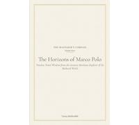 The Horizons of Marco Polo: Timeless Travel Wisdom from the Greatest Merchant-Explorer of the Medieval World (The Wayfarer's Compass)