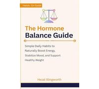 The Hormone Balance Guide: Simple Daily Habits to Naturally Boost Energy, Stabilize Mood, and Support Healthy Weight