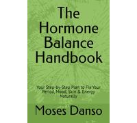 The Hormone Balance Handbook: Your Step-by-Step Plan to Fix Your Period, Mood, Skin & Energy Naturally