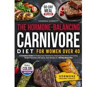 The Hormone-Balancing Carnivore Diet for Women Over 40: A Complete Guide to Healing Your Metabolism, Balancing Hormones, and Losing Weight Naturally-with Quick, Tasty Recipes & a 60-Day Reset Plan