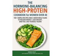 The Hormone-Balancing High-Protein Cookbook for Women Over 40: 100+ Simple Recipes and 4-Week Meal Plans to Regain Energy, Lose Weight, and Feel Like Yourself Again