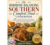 The Hormone-Balancing Southern Comfort Food Cookbook: 100+ Satisfying, Blood Sugar-Friendly Recipes to Reduce Cravings, Boost Energy, and Support Metabolism Without Giving Up the Foods You Love
