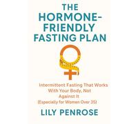The Hormone-Friendly Fasting Plan: Intermittent Fasting That Works With Your Body, Not Against It (Especially for Women Over 35)