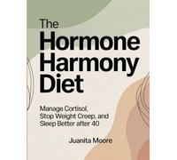 The Hormone Harmony Diet: Manage Cortisol, Stop Weight Creep, and Sleep Better After 40.