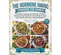 The hormone havoc cookbook for women: Circadian Fasting and Nutrient-Dense Recipes Inspired by Dr. Amy Shah to Sync Your Meals with Your Natural Rhythm