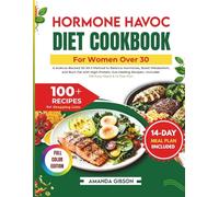 THE HORMONE HAVOC DIET COOKBOOK FOR WOMEN OVER 30: A Science-Backed 30-30-3 Method to Balance Hormones, Boost Metabolism and Burn Fat with High-Protein, Gut-Healing Recipes, plus 100 Easy Meals.