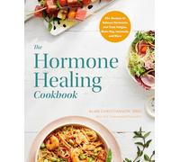 The Hormone Healing Cookbook: 80+ Recipes to Balance Hormones and Treat Fatigue, Brain Fog, Insomnia, and More