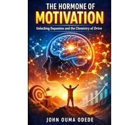 The Hormone of Motivation: Unlocking Dopamine and the Chemistry of Drive