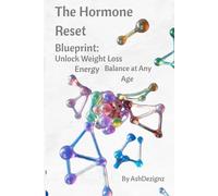 The Hormone Reset Blueprint: Unlock Weight Loss, Energy, and Balance at Any Age