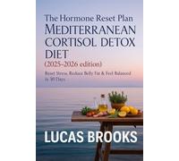 The Hormone Reset Plan Mediterranean Cortisol Detox Diet (2025-2026 Edition): Reset Stress, Reduce Belly Fat & Feel Balanced in 30 Days