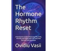 The Hormone Rhythm Reset: A Nutritionist’s Guide to Reversing PMS, PCOS, Infertility and Fatigue with LCHF Food, Real Rest and Cycle Awareness