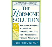 The Hormone Solution: Naturally Alleviate Symptoms of Hormone Imbalance from Adolescence Through Menopause