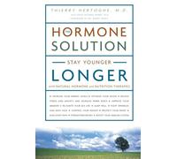 The Hormone Solution: Stay Younger Longer with Natural Hormone and Nutrition Therapies