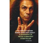 THE HORNS OF HEAVEN: RONNIE JAMES DIO'S LEGACY: A BIOGRAPHY OF METAL'S GREATEST STORYTELLER