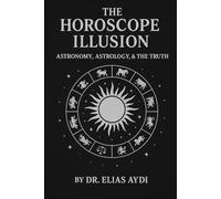 The Horoscope Illusion: Astronomy, Astrology, and the Truth