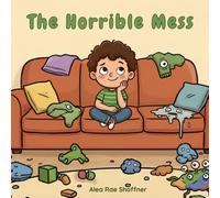 The Horrible Mess: A Story of One Kid's Very Busy Day (and Cleaning it Up!)