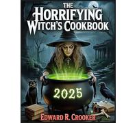 The Horrifying Witch’s Cookbook: Magical Witchcraft-Inspired Culinary Delights: Wickedly Delicious and Enchanting Recipes for Witches, Wiccans, and Pagans