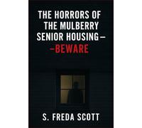 THE HORRORS OF THE MULBERRY SENIOR HOUSING-BEWARE