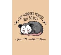 The Horrors Persist But So Do I Funny Opossum Blank Lined Notebook: Dark Aesthetic Emo Alternative Creative Empowerment Writing Journal , Office Gag Gift
