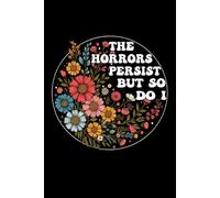 The Horrors Persist But So Do I Notebook Journal Floral flower Notebook lover: The Horrors Persist But So Do I 6X9" 110 pages floral notebook is a perfect idea for meme and flowers lover