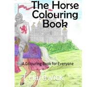 The Horse - A Magnificent Beast: A Colouring Book for Everyone