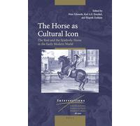 The Horse as Cultural Icon: The Real and the Symbolic Horse in the Early Modern World: 18 (Intersections: Interdisciplinary Studies in Early Modern Culture, 2011, 18)