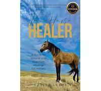 The Horse Healer: A Guide to Natural and Quantum Healing for Horses