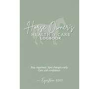 The Horse Health & Care Logbook: Track Vet Visits, Farrier, Feed, Supplements, Injuries & Daily Care for Up to 5 Horses or 5 Years