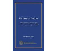 The horse in America: a practical treatise on the various types common in the United States, with something of their history and varying characteristics