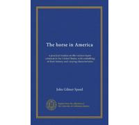 The horse in America: a practical treatise on the various types common in the United States, with something of their history and varying characteristics
