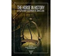 The Horse in History: A Festschrift in Honour of John Clark (Rewriting Equestrian History)