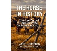 The Horse in History: How One Animal Remade Every Civilization It Touched (Animals in Human History)