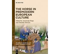 The Horse in Premodern European Culture: 70 (Studies in Medieval and Early Modern Culture)
