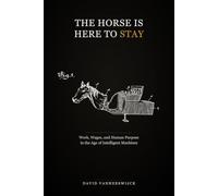 The Horse Is Here to Stay: Work, Wages, and Human Purpose in the Age of Intelligent Machines