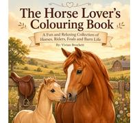 The Horse Lover’s Colouring Book: A Fun and Relaxing Collection of Horses, Riders, Foals and Barn Life