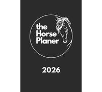 The Horse Planer - Premium Pferdekalender 2026: Training, Gesundheit, Organisation und Erinnerungen in einem Premium Jahresbuch für dich und dein Pferd (für Kinder und Erwachsene)