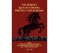 The Horse’s Kick Is Strong: Protect Your Home: 2026 FENG SHUI PREPARATION BOOK FOR ANYONE WHO DOESN’T WANT TO JUST “HOPE FOR THE BEST”