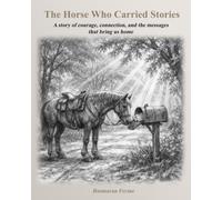 The Horse Who Carried Stories: A story of courage, connection, and the messages that bring us home (The Treasures of Yesterday: Inspired by True Stories from the 1800s)