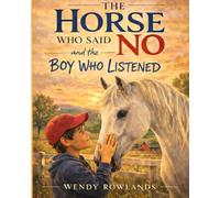The Horse Who Said NO and the Boy Who Listened: A story of trust between a boy and a horse