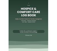 The Hospice & Comfort Care Log Book: Daily Comfort Notes, Symptoms, Medications & Family Handoff - What to Track When It Matters Most (Wrenna Care)